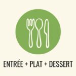 1 ENTRÉE +  1 PLAT + 1 DESSERT AU CHOIX