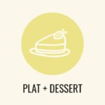 1 PLAT + 1 DESSERT AU CHOIX